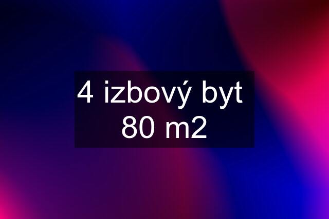 4 izbový byt  80 m2