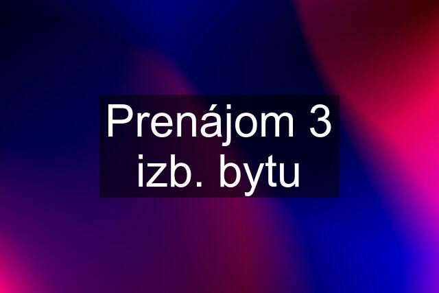 Prenájom 3 izb. bytu