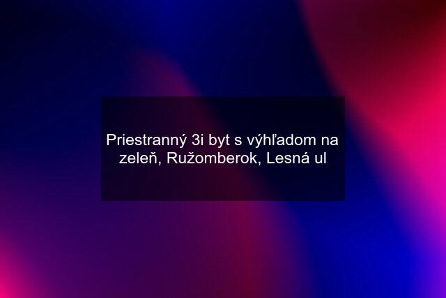 Priestranný 3i byt s výhľadom na zeleň, Ružomberok, Lesná ul