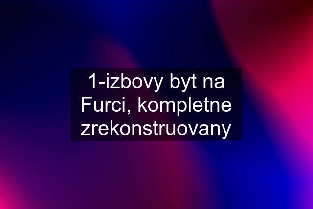 1-izbovy byt na Furci, kompletne zrekonstruovany