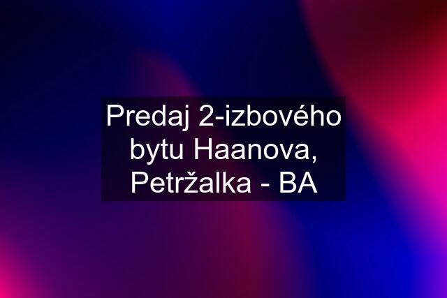 Predaj 2-izbového bytu Haanova, Petržalka - BA