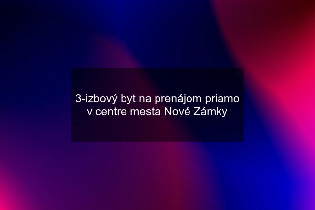 3-izbový byt na prenájom priamo v centre mesta Nové Zámky