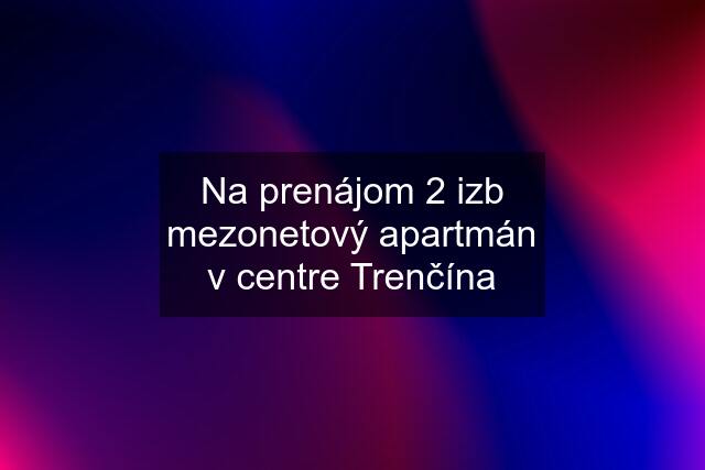 Na prenájom 2 izb mezonetový apartmán v centre Trenčína