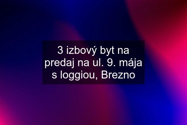 3 izbový byt na predaj na ul. 9. mája s loggiou, Brezno