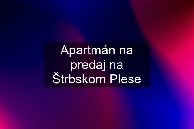 Apartmán na predaj na Štrbskom Plese