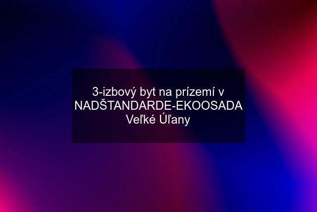 3-izbový byt na prízemí v NADŠTANDARDE-EKOOSADA Veľké Úľany