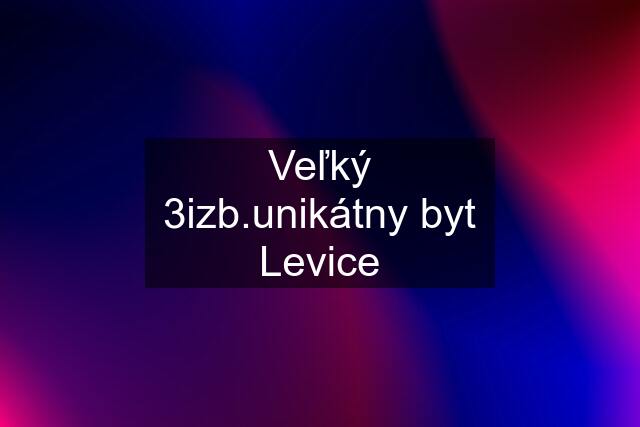 Veľký 3izb.unikátny byt Levice