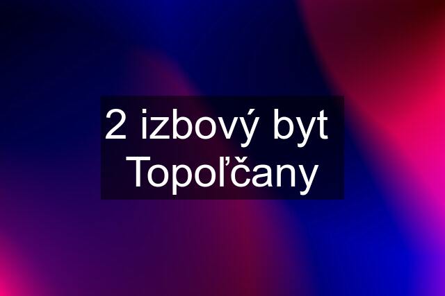 2 izbový byt  Topoľčany