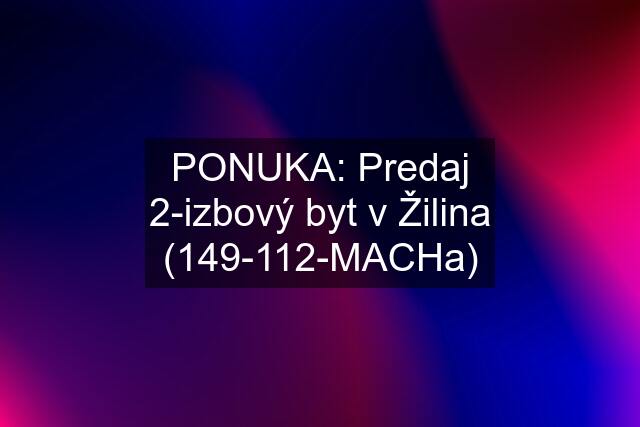 PONUKA: Predaj 2-izbový byt v Žilina (149-112-MACHa)