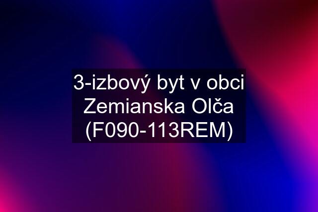 3-izbový byt v obci Zemianska Olča (F090-113REM)