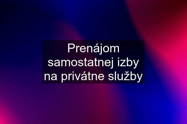 Prenájom samostatnej izby na privátne služby