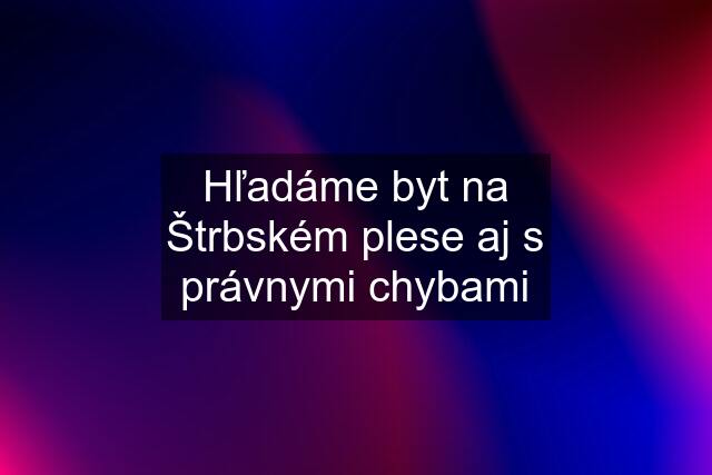 Hľadáme byt na Štrbském plese aj s právnymi chybami