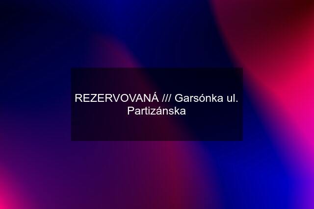 REZERVOVANÁ /// Garsónka ul. Partizánska