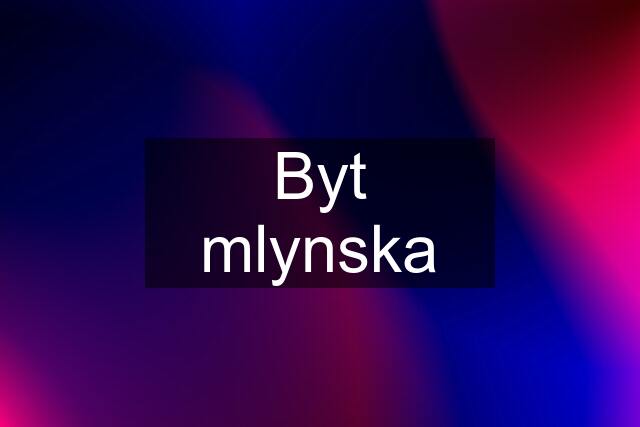 Byt mlynska