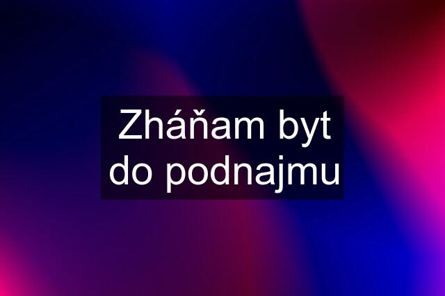 Zháňam byt do podnajmu