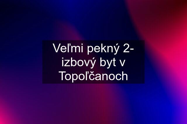 Veľmi pekný 2- izbový byt v Topoľčanoch