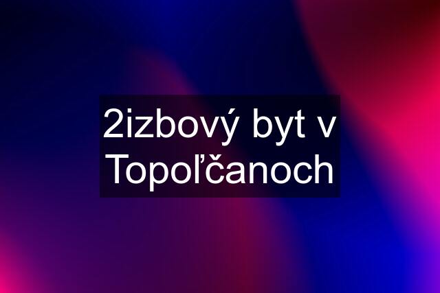 2izbový byt v Topoľčanoch