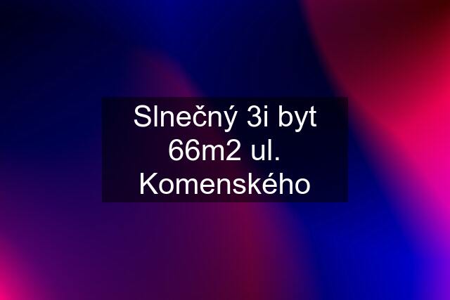 Slnečný 3i byt 66m2 ul. Komenského