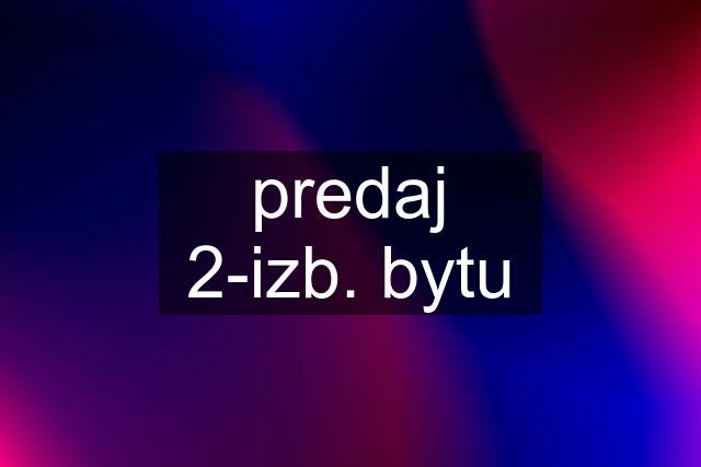 predaj 2-izb. bytu