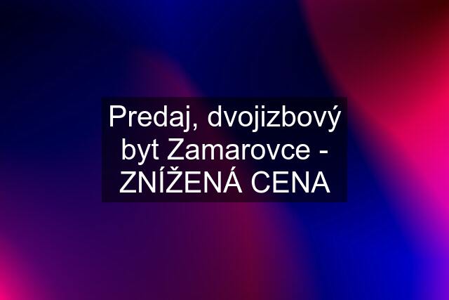 Predaj, dvojizbový byt Zamarovce - ZNÍŽENÁ CENA