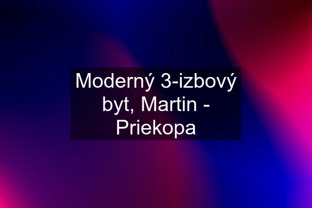 Moderný 3-izbový byt, Martin - Priekopa