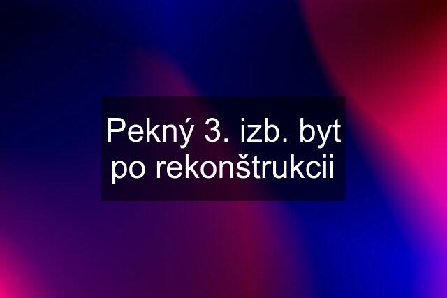 Pekný 3. izb. byt po rekonštrukcii