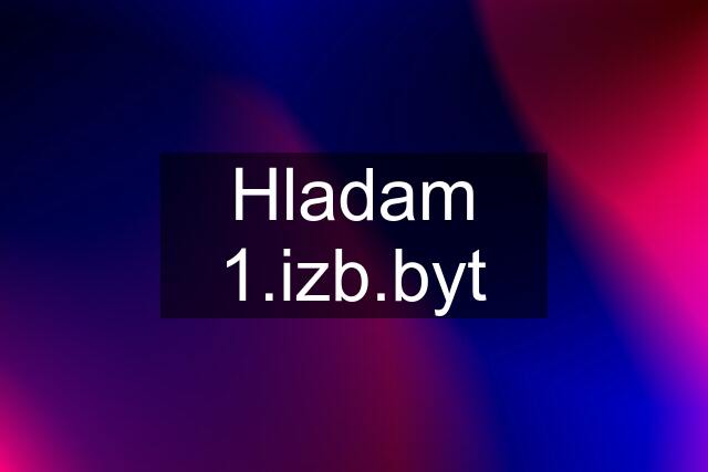 Hladam 1.izb.byt