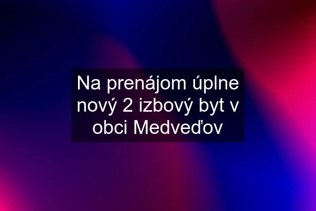 Na prenájom úplne nový 2 izbový byt v obci Medveďov