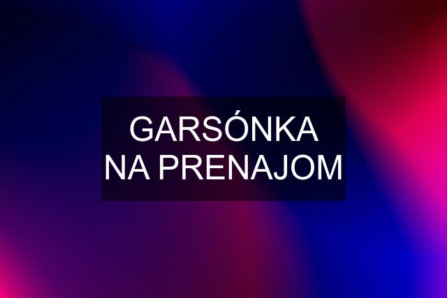 GARSÓNKA NA PRENAJOM
