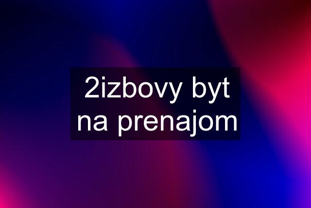 2izbovy byt na prenajom
