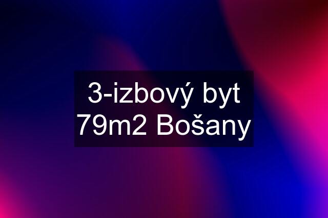 3-izbový byt 79m2 Bošany