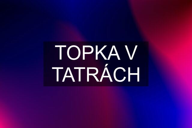 TOPKA V TATRÁCH