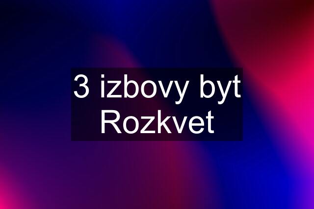 3 izbovy byt Rozkvet