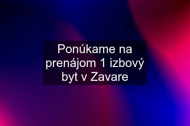 Ponúkame na prenájom 1 izbový byt v Zavare