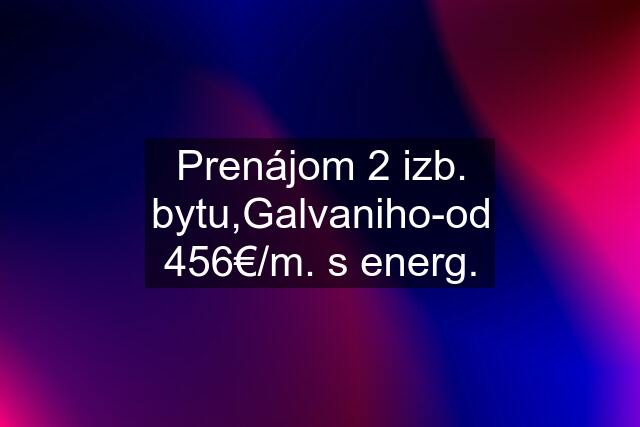 Prenájom 2 izb. bytu,Galvaniho-od 456€/m. s energ.