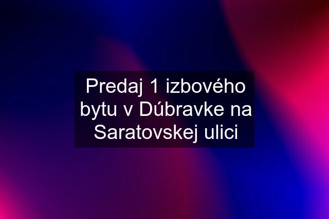 Predaj 1 izbového bytu v Dúbravke na Saratovskej ulici