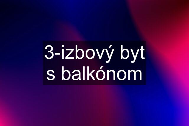 3-izbový byt s balkónom