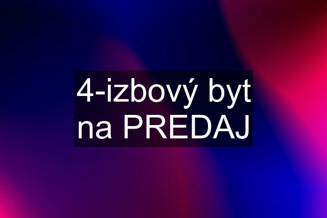 4-izbový byt na PREDAJ