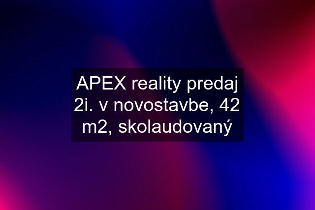 APEX reality predaj 2i. v novostavbe, 42 m2, skolaudovaný