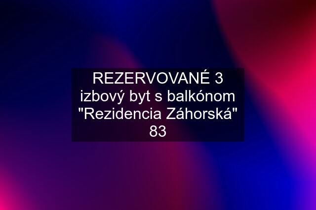 REZERVOVANÉ 3 izbový byt s balkónom "Rezidencia Záhorská" 83