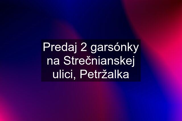 Predaj 2 garsónky na Strečnianskej ulici, Petržalka