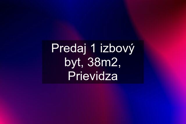 Predaj 1 izbový byt, 38m2, Prievidza