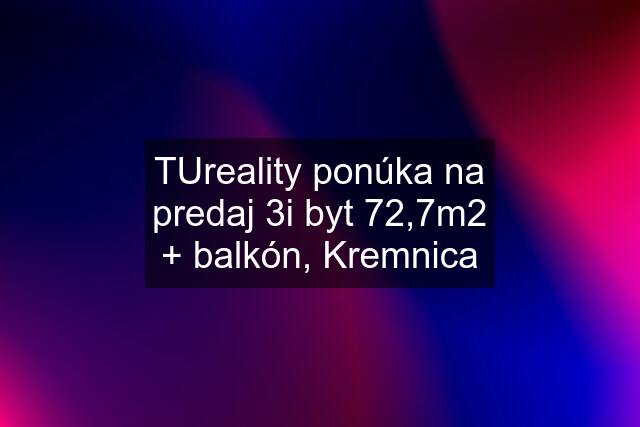 TUreality ponúka na predaj 3i byt 72,7m2 + balkón, Kremnica