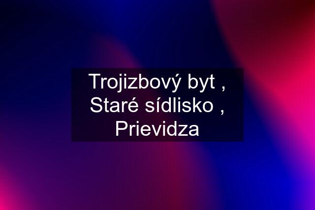 Trojizbový byt , Staré sídlisko , Prievidza