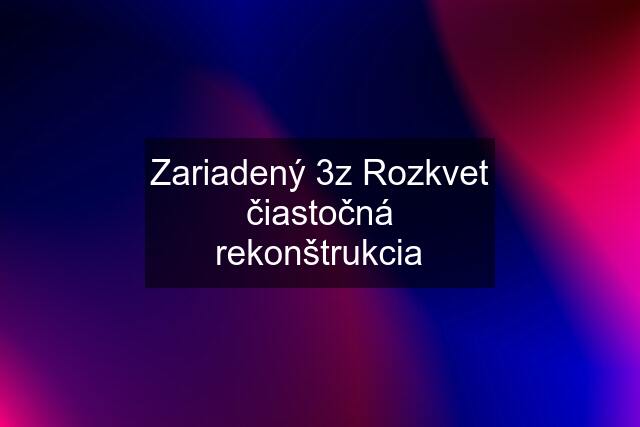 Zariadený 3z Rozkvet čiastočná rekonštrukcia