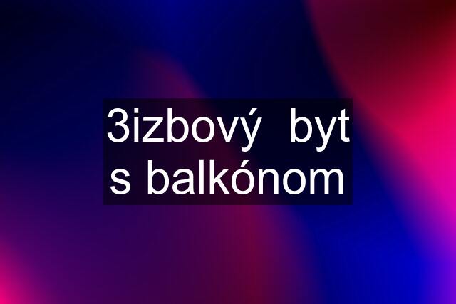 3izbový  byt s balkónom