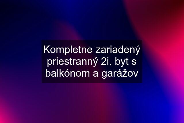 Kompletne zariadený priestranný 2i. byt s balkónom a garážov