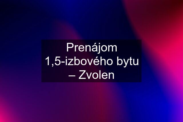 Prenájom 1,5-izbového bytu – Zvolen