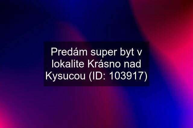 Predám super byt v lokalite Krásno nad Kysucou (ID: 103917)