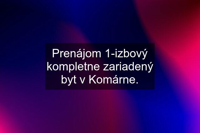 Prenájom 1-izbový kompletne zariadený byt v Komárne.